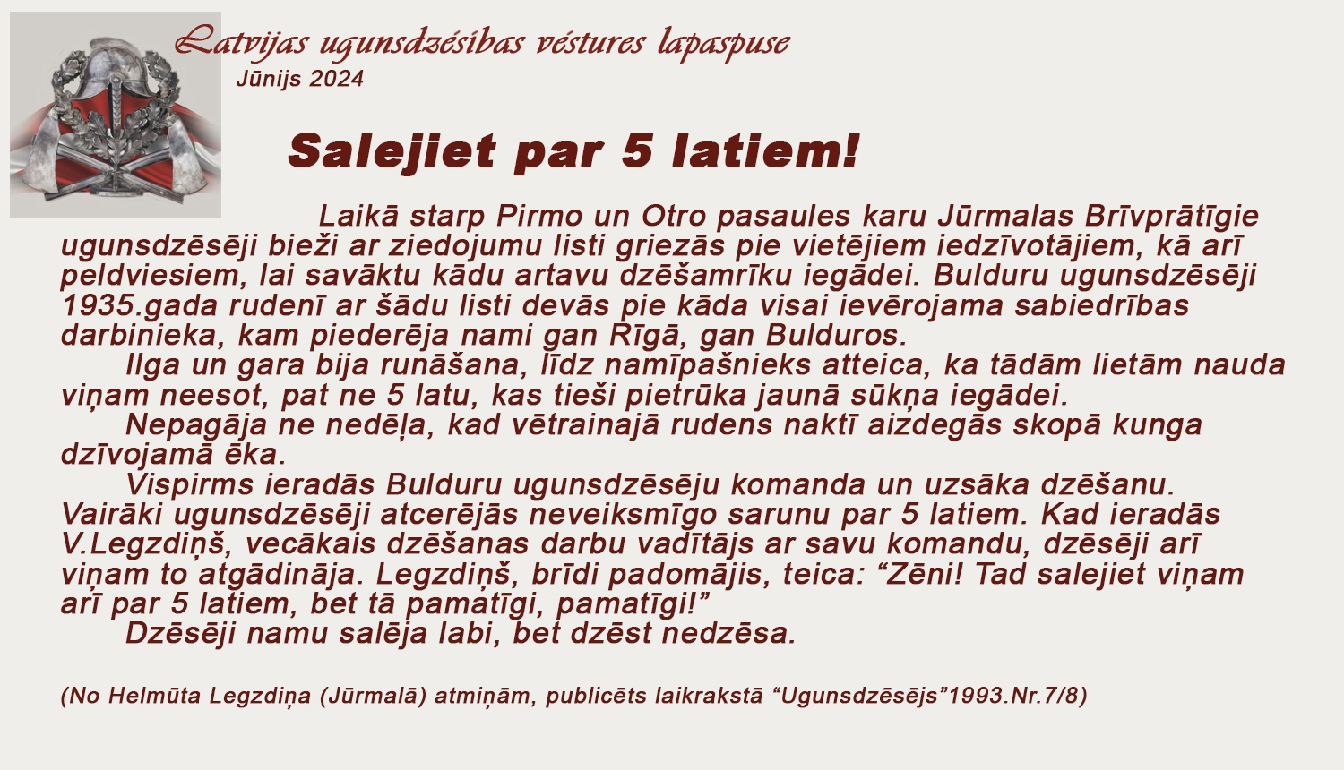 Teksts no Helmūta Legzdiņa Jūrmalā atmiņām, publicēts laikrakstā “Ugunsdzēsējs”1993.Nr.7/8) Salejiet par 5 latiem un ugunsdzēsēju ķiveres, sakrustotu cirvīšu attēls